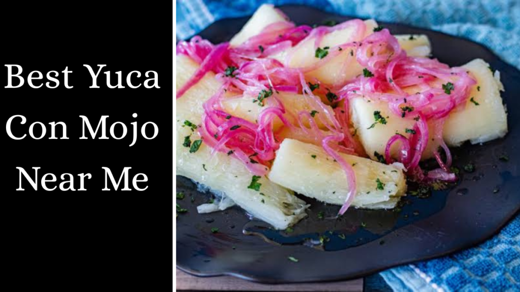 Best Yuca Con Mojo Near Me