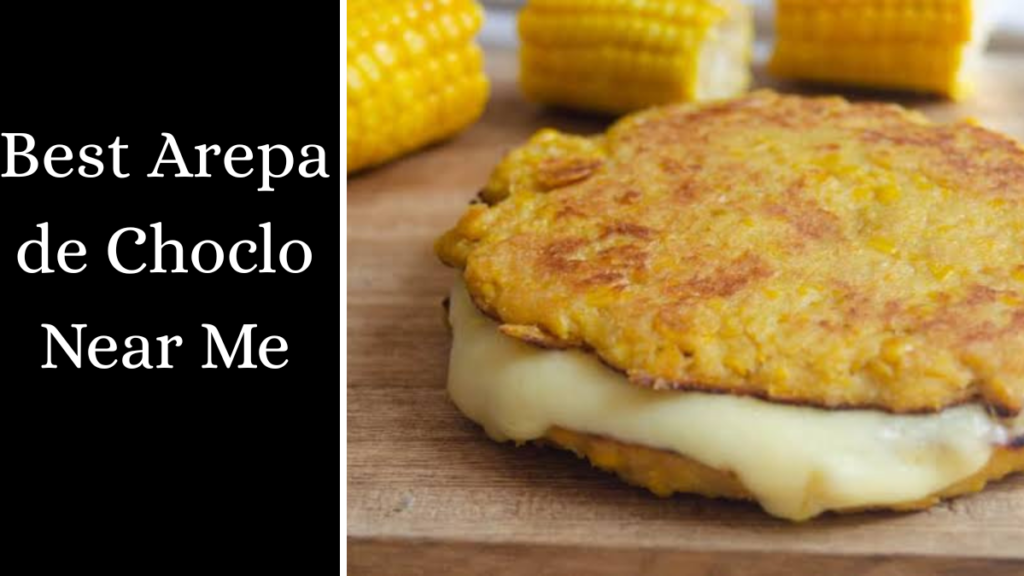 Best Arepa de Choclo Near Me